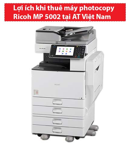 Lợi ích khi thuê máy photocopy Ricoh MP 5002 tại AT Việt Nam